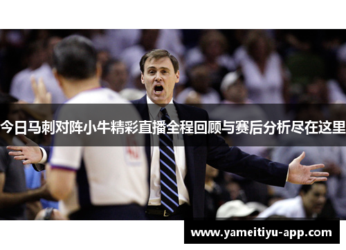 今日马刺对阵小牛精彩直播全程回顾与赛后分析尽在这里